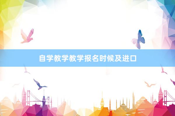 自学教学教学报名时候及进口
